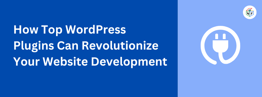 How Top WordPress Plugins Can Revolutionize Your Website Development