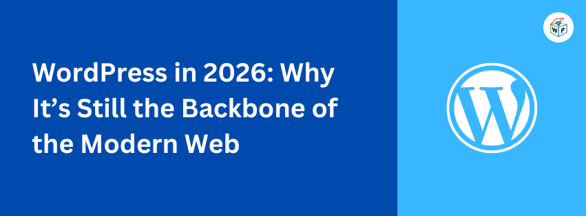 WordPress in 2026: Why It’s Still the Backbone of the Modern Web